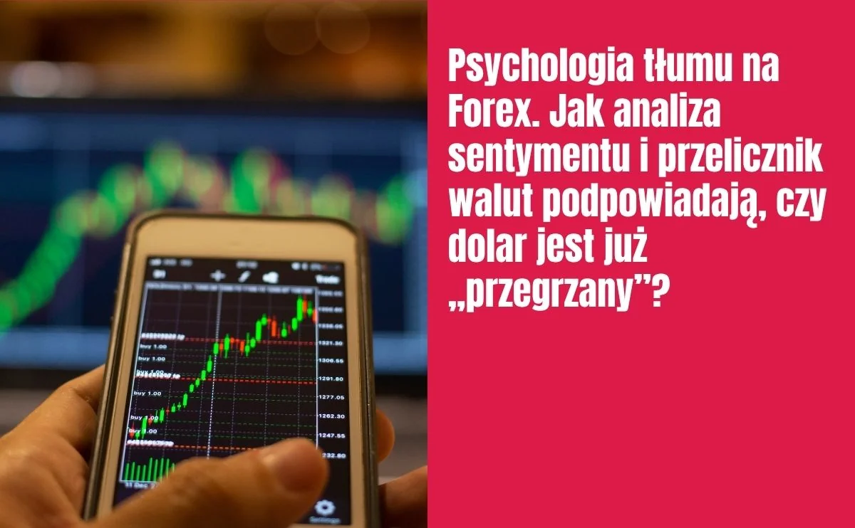 Obraz do artykułu: Psychologia tłumu na Forex. Jak analiza sentymentu i przelicznik walut podpowiadają, czy dolar jest już „przegrzany”?
