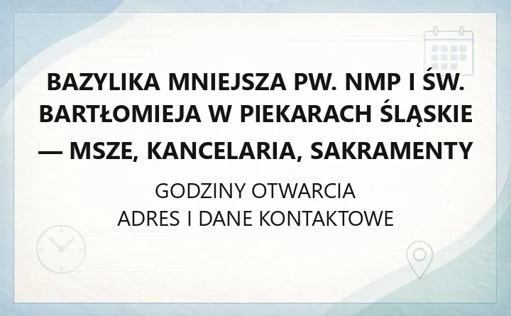 Bazylika mniejsza pw. NMP i Św. Bartłomieja w Piekarach Śląskie - msze, kancelaria, sakramenty