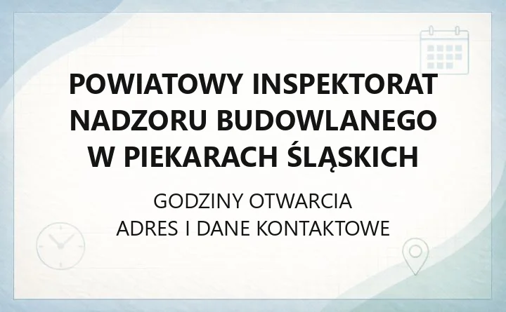 Powiatowy Inspektorat Nadzoru Budowlanego w Piekarach Śląskich - kontakt, godziny, zgłoszenia
